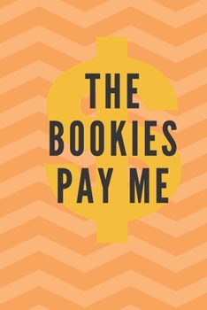 Paperback The Bookies Pay Me: Notebook, Journal, Diary For Betting Record ( 120 Pages, 6x9, V2 ) Book