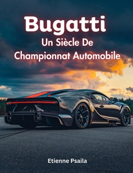 Bugatti: Un Siècle De Championnat Automobile (Livres Automobiles) (French Edition)