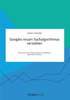 Paperback Googles neuen Suchalgorithmus verstehen. Warum und wie Unternehmen ihre Websites optimieren müssen [German] Book