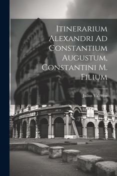 Paperback Itinerarium Alexandri Ad Constantium Augustum, Constantini M. Filium [Latin] Book