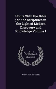 Hardcover Hours With the Bible; or, the Scriptures in the Light of Modern Discovery and Knowledge Volume 1 Book