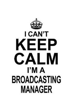 Paperback I Can't Keep Calm I'm A Broadcasting Manager: Funny Broadcasting Manager Notebook, Broadcasting Managing/Organizer Journal Gift, Diary, Doodle Gift or Book