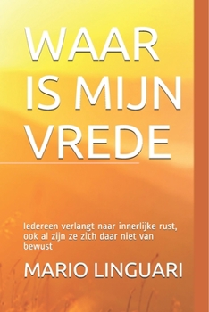 WAAR IS MIJN VREDE: Iedereen verlangt naar innerlijke rust, ook al zijn ze zich daar niet van bewust