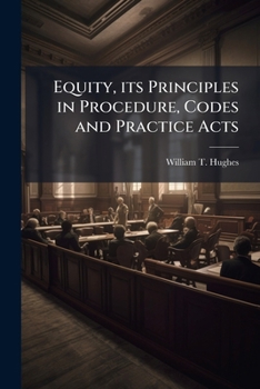 Paperback Equity, its Principles in Procedure, Codes and Practice Acts: The Prescriptive Constitution, Herefrom Codes Reaffirm Organic Principles: These Enumera Book