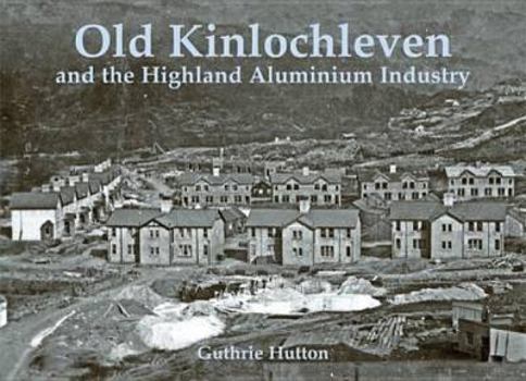 Paperback Old Kinlochleven and the Highland Aluminium Industry Book