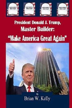 President Donald J. Trump, Master Builder: "Make America Great Again" President Trump's plans & ideations to make America great again!