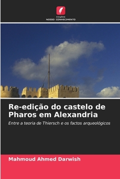 Re-edição do castelo de Pharos em Alexandria: Entre a teoria de Thiersch e os factos arqueológicos (Portuguese Edition)