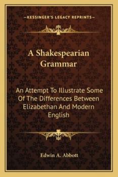 Paperback A Shakespearian Grammar: An Attempt To Illustrate Some Of The Differences Between Elizabethan And Modern English Book