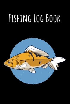 Fishing Log Book: 6x9 Fishing Books I Saltwater Fishing Journal I Notebook For A Fisherman To Record Fishing Trips I Fishing Book For Kids I Fishing Record Book