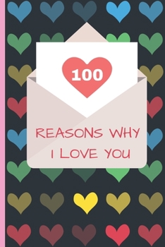 100 Reasons Why I Love You: Lovely Valentines Day Gift for Him with One Hundred Causes for Your Love