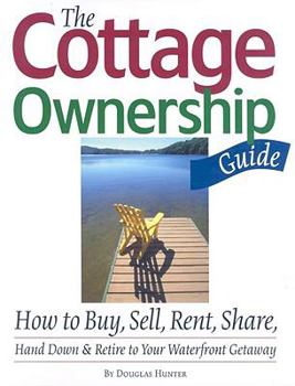 Paperback The Cottage Ownership Guide: How to Buy, Sell, Rent, Share, Hand Down & Retire to Your Waterfront Getaway Book