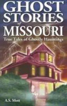 Ghost Stories of Missouri: True Tales of Ghostly Hauntings - Book  of the Ghost House Books