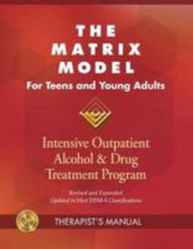 Paperback The Matrix Model for Teens and Young Adults Therapist Manual: Intensive Outpatient Alcohol and Drug Treatment Program Book