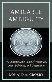 Hardcover Amicable Ambiguity: The Indispensable Value of Vagueness, Open-Endedness, and Uncertainty Book