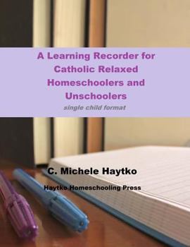 Paperback A Learning Recorder for Catholic Relaxed Homeschoolers and Unschoolers: single child format Book