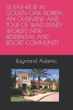 Paperback I'd Rather Be in Golden Oak Florida: An Overview and Tour of Walt Disney World's New Residential and Resort Community Book