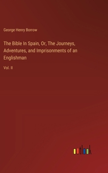 Hardcover The Bible In Spain, Or, The Journeys, Adventures, and Imprisonments of an Englishman: Vol. II Book
