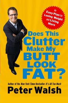 Hardcover Does This Clutter Make My Butt Look Fat?: An Easy Plan for Losing Weight and Living More Book