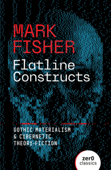 Flatline Constructs: Gothic Materialism and Cybernetic Theory-Fiction