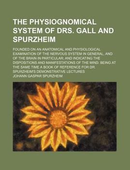 Paperback The Physiognomical System of Drs. Gall and Spurzheim; Founded on an Anatomical and Physiological Examination of the Nervous System in General, and of Book