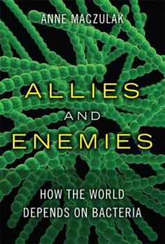 Hardcover Allies and Enemies: How the World Depends on Bacteria Book
