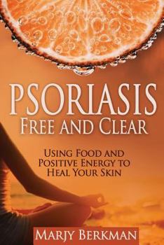 Paperback Psoriasis: Free and Clear: Using Food And Positive Energy To Heal Your Skin Book