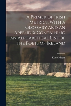 Paperback A Primer of Irish Metrics. With a Glossary and an Appendix Containing an Alphabetical List of the Poets of Ireland Book