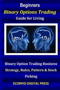 Paperback Beginner's Binary Options Trading Guide for Living: Binary Option Trading Business Strategy, Rules, Pattern & Stock Picking Book