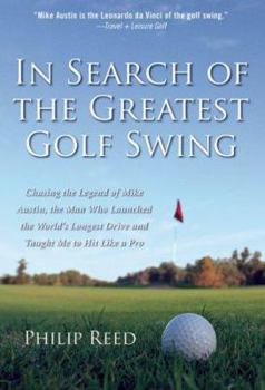 Paperback In Search of the Greatest Golf Swing: Chasing the Legend of Mike Austin, the Man Who Launched the World's Longest Drive, and Taught Me to Hit Like a P Book