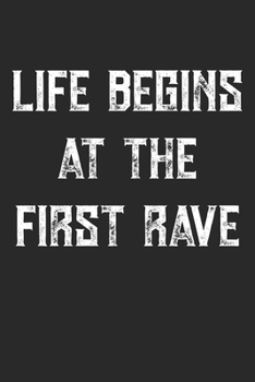 Life Begins At The First Rave: Techno Festival Rave Notizbuch / Tagebuch / Heft mit Punkteraster Seiten. Notizheft mit Dot Grid, Journal, Planer für Termine oder To-Do-Liste.