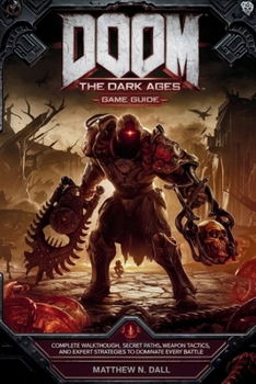 DOOM: The Dark Ages – Game Guide: Complete Walkthrough, Secret Paths, Weapon Tactics, and Expert Strategies to Dominate Every Battle