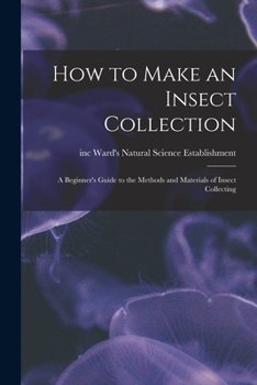 Paperback How to Make an Insect Collection: a Beginner's Guide to the Methods and Materials of Insect Collecting Book