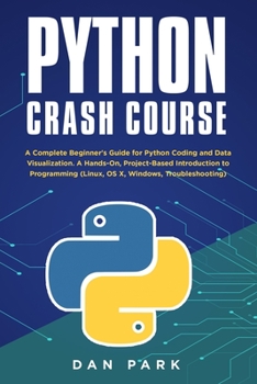 Paperback Python Crash Course: A Complete Beginner's Guide for Python Coding and Data Visualization. A Hands-On, Project-Based Introduction to Progra Book