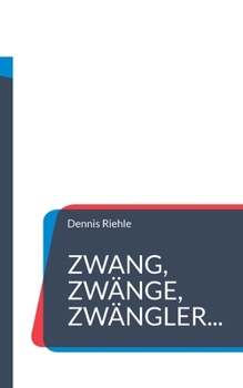 Zwang, Zwänge, Zwängler...: Textsammlung aus 20 Jahren Zweifelskrankheit