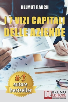 I 7 Vizi Capitali Delle Aziende: Come Costruire e Mantenere Solide Basi Per lo Sviluppo Aziendale e Raggiungere Un Successo Duraturo (Italian Edition)