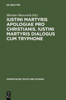 Iustini Martyris Apologiae Pro Christianis. Iustini Martyris Dialogus Cum Tryphone - Book #38 of the PATRISTISCHE TEXTE UND STUDIEN
