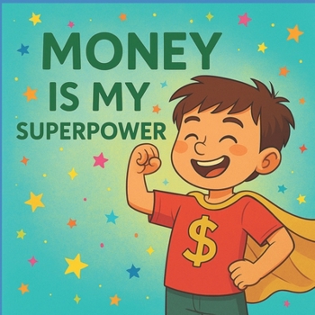 Money is My Superpower: A Fun Story to Teach Kids About Money Habits with a twist of superpower. (Money Superpowers: Smart Kids, Strong Futures)