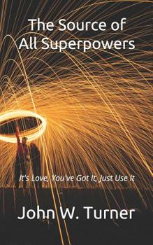 Paperback The Source of All Superpowers: It's Love, You've Got It, Just Use It Book