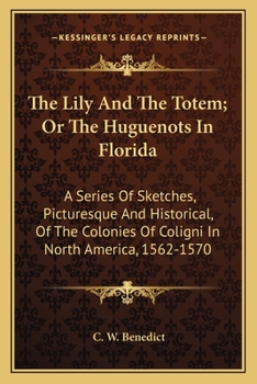 Paperback The Lily And The Totem; Or The Huguenots In Florida: A Series Of Sketches, Picturesque And Historical, Of The Colonies Of Coligni In North America, 15 Book