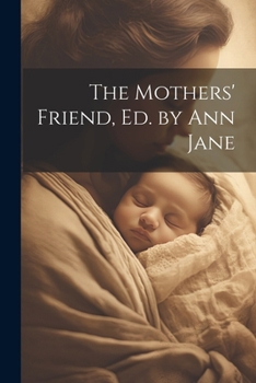 Paperback The Mothers' Friend, Ed. by Ann Jane Book