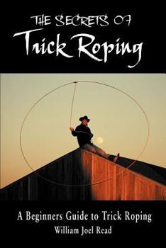 Paperback The Secrets of Trick Roping: A Beginners Guide to Trick Roping Book