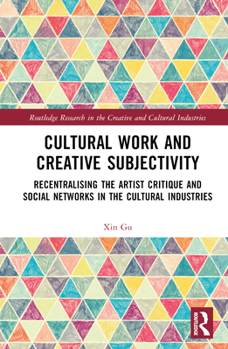 Hardcover Cultural Work and Creative Subjectivity: Recentralising the Artist Critique and Social Networks in the Cultural Industries Book