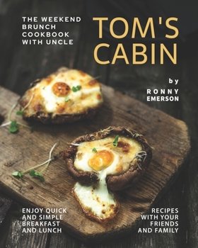 Paperback The Weekend Brunch Cookbook with Uncle Tom's Cabin: Enjoy Quick and Simple Breakfast and Lunch Recipes with Your Friends and Family Book