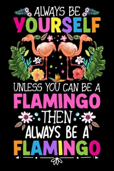 Paperback Always be yourself unless you can be a Flamingo Then Always Be A Flamingo: Flamingo College Ruled composition Notebook for Students & Teens - Wide Rul Book