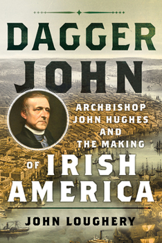 Hardcover Dagger John: Archbishop John Hughes and the Making of Irish America Book