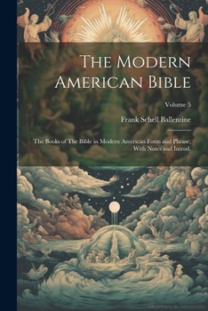 Paperback The Modern American Bible: The Books of The Bible in Modern American Form and Phrase, With Notes and Introd.; Volume 5 Book