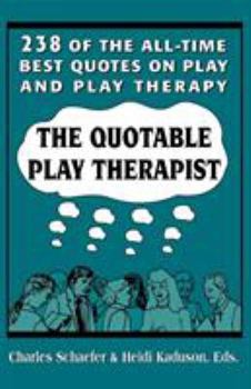 Paperback The Quotable Play Therapist: 238 of the All-Time Best Quotes on Play and Play Therapy Book