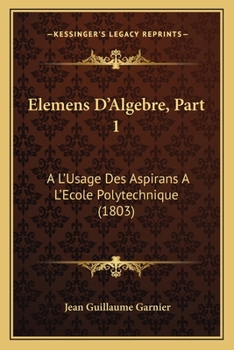 Paperback Elemens D'Algebre, Part 1: A L'Usage Des Aspirans A L'Ecole Polytechnique (1803) [French] Book