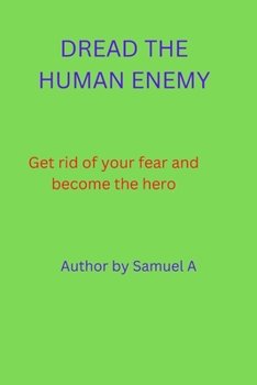 Dread The Human Enemy: Get rid of your fear and become the hero