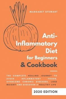 Paperback Anti-Inflammatory Diet for Beginners & Cookbook: The Complete Healing Journey to Avoid Inflammatory Foods, Overcome Chronic Diseases, Lose Weight and Book